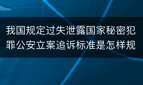 我国规定过失泄露国家秘密犯罪公安立案追诉标准是怎样规定