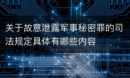 关于故意泄露军事秘密罪的司法规定具体有哪些内容