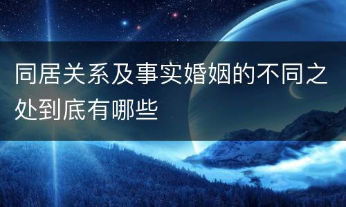 同居关系及事实婚姻的不同之处到底有哪些