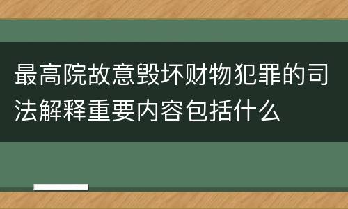 最高院故意毁坏财物犯罪的司法解释重要内容包括什么