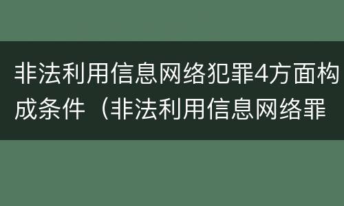 非法利用信息网络犯罪4方面构成条件（非法利用信息网络罪四要件）