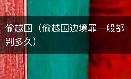 偷越国（偷越国边境罪一般都判多久）
