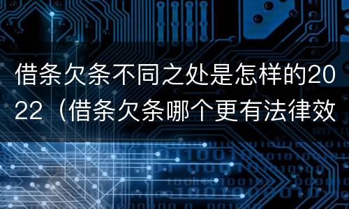 借条欠条不同之处是怎样的2022（借条欠条哪个更有法律效力）