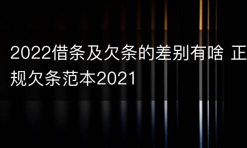 2022借条及欠条的差别有啥 正规欠条范本2021