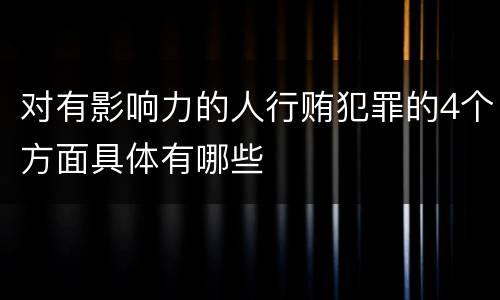 对有影响力的人行贿犯罪的4个方面具体有哪些