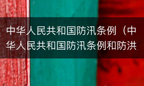 中华人民共和国防汛条例（中华人民共和国防汛条例和防洪法）