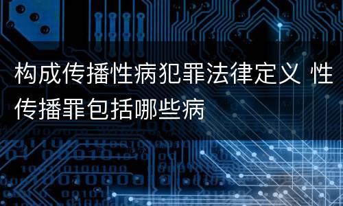 构成传播性病犯罪法律定义 性传播罪包括哪些病