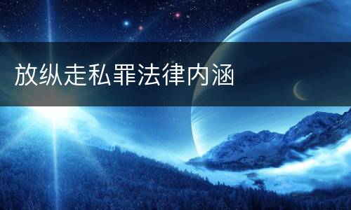 放纵走私罪法律内涵