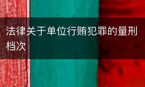 法律关于单位行贿犯罪的量刑档次