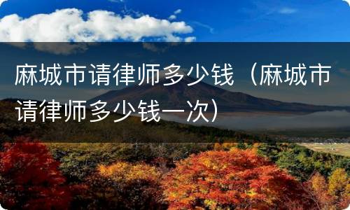 麻城市请律师多少钱（麻城市请律师多少钱一次）