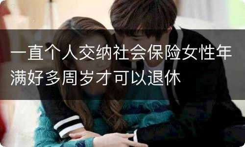 一直个人交纳社会保险女性年满好多周岁才可以退休