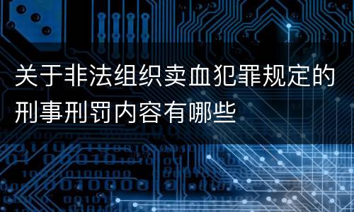 关于非法组织卖血犯罪规定的刑事刑罚内容有哪些