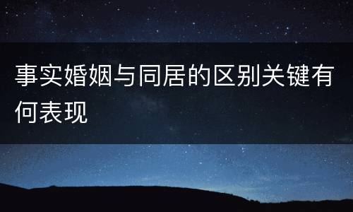 事实婚姻与同居的区别关键有何表现