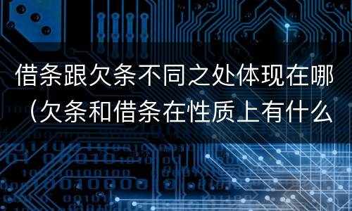 借条跟欠条不同之处体现在哪（欠条和借条在性质上有什么不同）