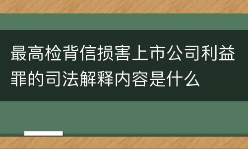 最高检背信损害上市公司利益罪的司法解释内容是什么
