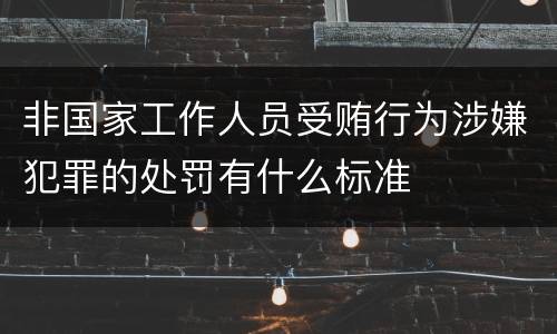 非国家工作人员受贿行为涉嫌犯罪的处罚有什么标准