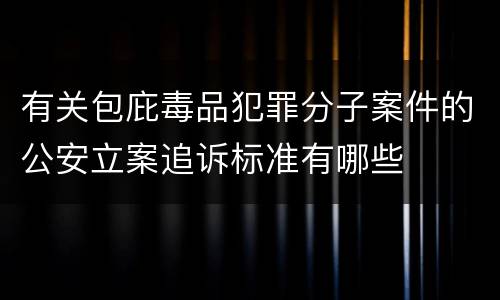 有关包庇毒品犯罪分子案件的公安立案追诉标准有哪些