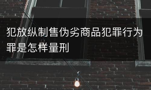 犯放纵制售伪劣商品犯罪行为罪是怎样量刑