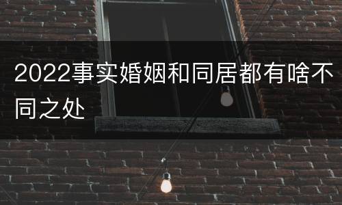 2022事实婚姻和同居都有啥不同之处