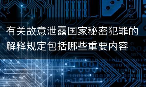 有关故意泄露国家秘密犯罪的解释规定包括哪些重要内容