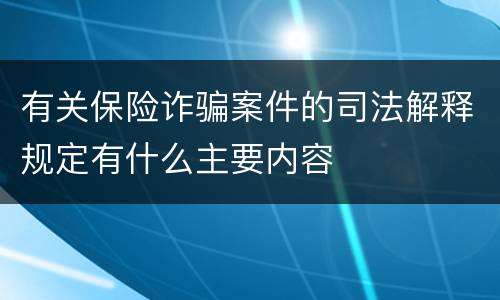 有关保险诈骗案件的司法解释规定有什么主要内容