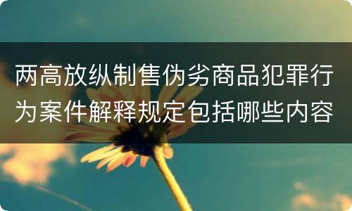 两高放纵制售伪劣商品犯罪行为案件解释规定包括哪些内容