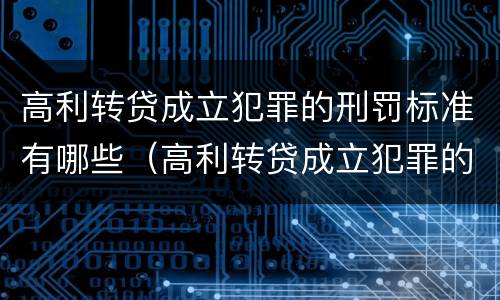 高利转贷成立犯罪的刑罚标准有哪些（高利转贷成立犯罪的刑罚标准有哪些规定）