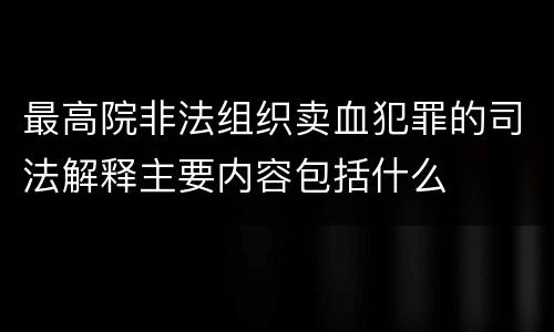 最高院非法组织卖血犯罪的司法解释主要内容包括什么