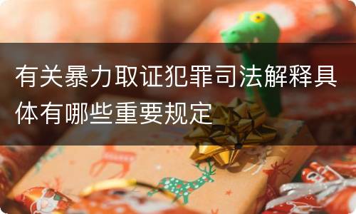 有关暴力取证犯罪司法解释具体有哪些重要规定
