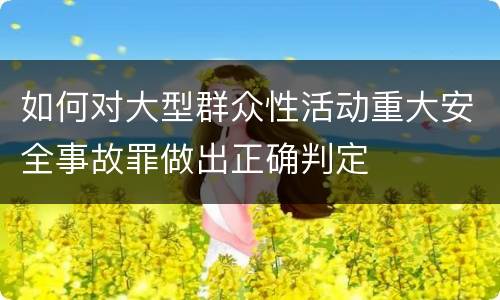 如何对大型群众性活动重大安全事故罪做出正确判定