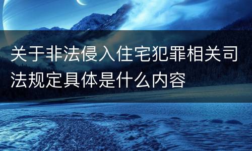 关于非法侵入住宅犯罪相关司法规定具体是什么内容