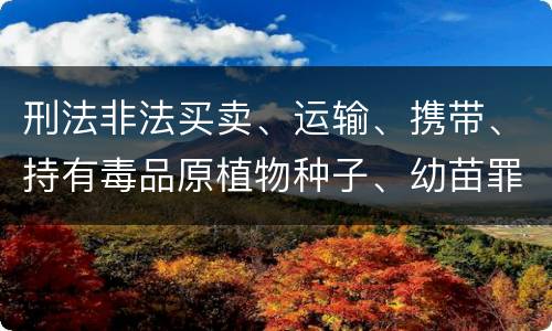 刑法非法买卖、运输、携带、持有毒品原植物种子、幼苗罪构成要件具体有哪些