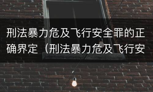 刑法暴力危及飞行安全罪的正确界定（刑法暴力危及飞行安全罪的正确界定是什么）