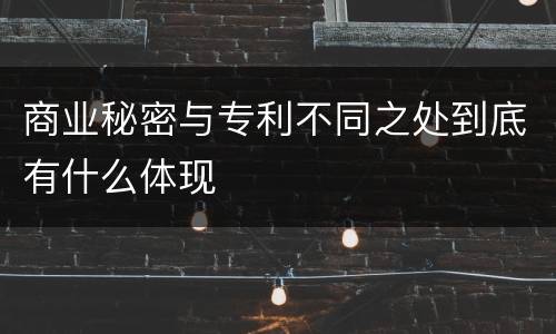 商业秘密与专利不同之处到底有什么体现