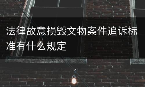 法律故意损毁文物案件追诉标准有什么规定