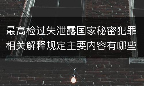最高检过失泄露国家秘密犯罪相关解释规定主要内容有哪些