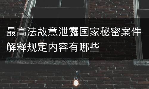 最高法故意泄露国家秘密案件解释规定内容有哪些
