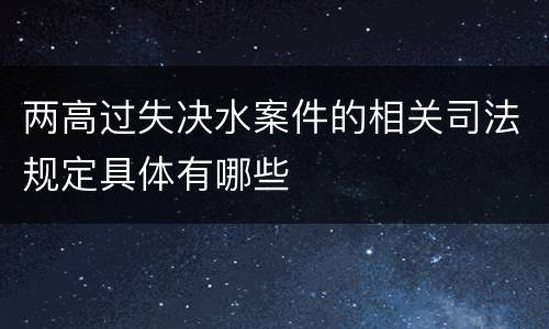 两高过失决水案件的相关司法规定具体有哪些