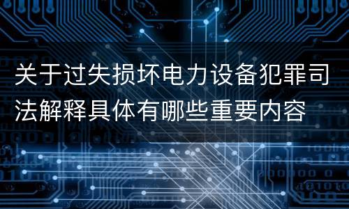 关于过失损坏电力设备犯罪司法解释具体有哪些重要内容