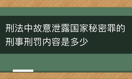 刑法中故意泄露国家秘密罪的刑事刑罚内容是多少