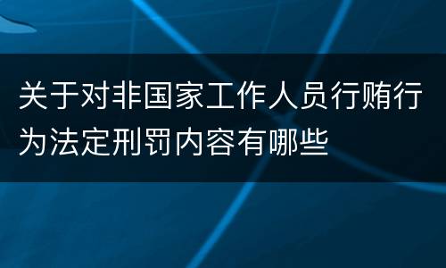 关于对非国家工作人员行贿行为法定刑罚内容有哪些