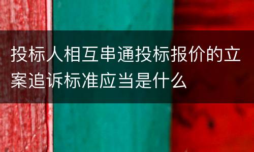 投标人相互串通投标报价的立案追诉标准应当是什么