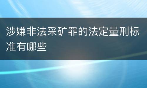 涉嫌非法采矿罪的法定量刑标准有哪些