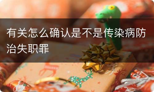 有关怎么确认是不是传染病防治失职罪