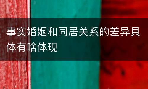 事实婚姻和同居关系的差异具体有啥体现