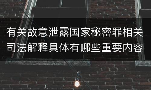 有关故意泄露国家秘密罪相关司法解释具体有哪些重要内容