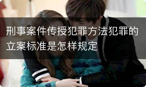 刑事案件传授犯罪方法犯罪的立案标准是怎样规定