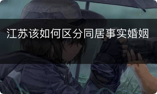 江苏该如何区分同居事实婚姻