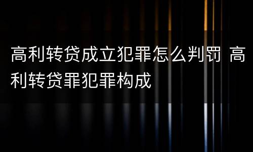 高利转贷成立犯罪怎么判罚 高利转贷罪犯罪构成