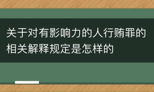 关于对有影响力的人行贿罪的相关解释规定是怎样的